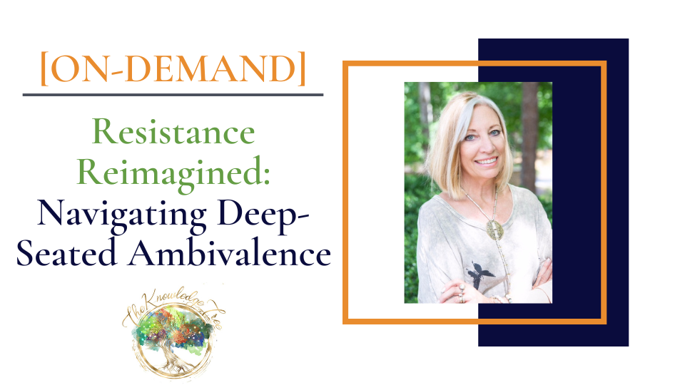 Resistance Reimagined: Deep-Seated Ambivalence On-Demand CE Course for Therapists, counselors, psychologists, social workers, marriage and family therapists