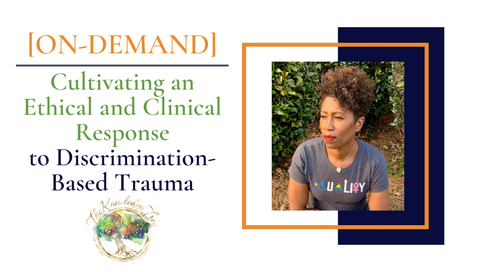 Cultivating an Ethical and Clinical Response to Discrimination-Based Trauma On-Demand CE Course for Therapists, counselors, psychologists, social workers, marriage and family therapists