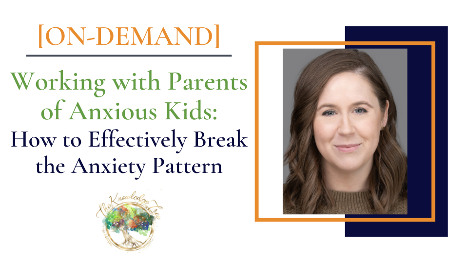 Working with Parents of Anxious Kids On-Demand CE Webinar for therapists, counselors, psychologists, social workers, marriage and family therapists