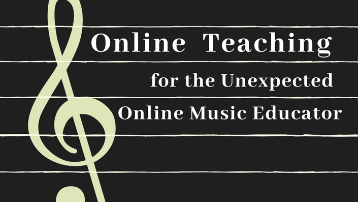 Online Teaching for the Unexpected Online Music Educator