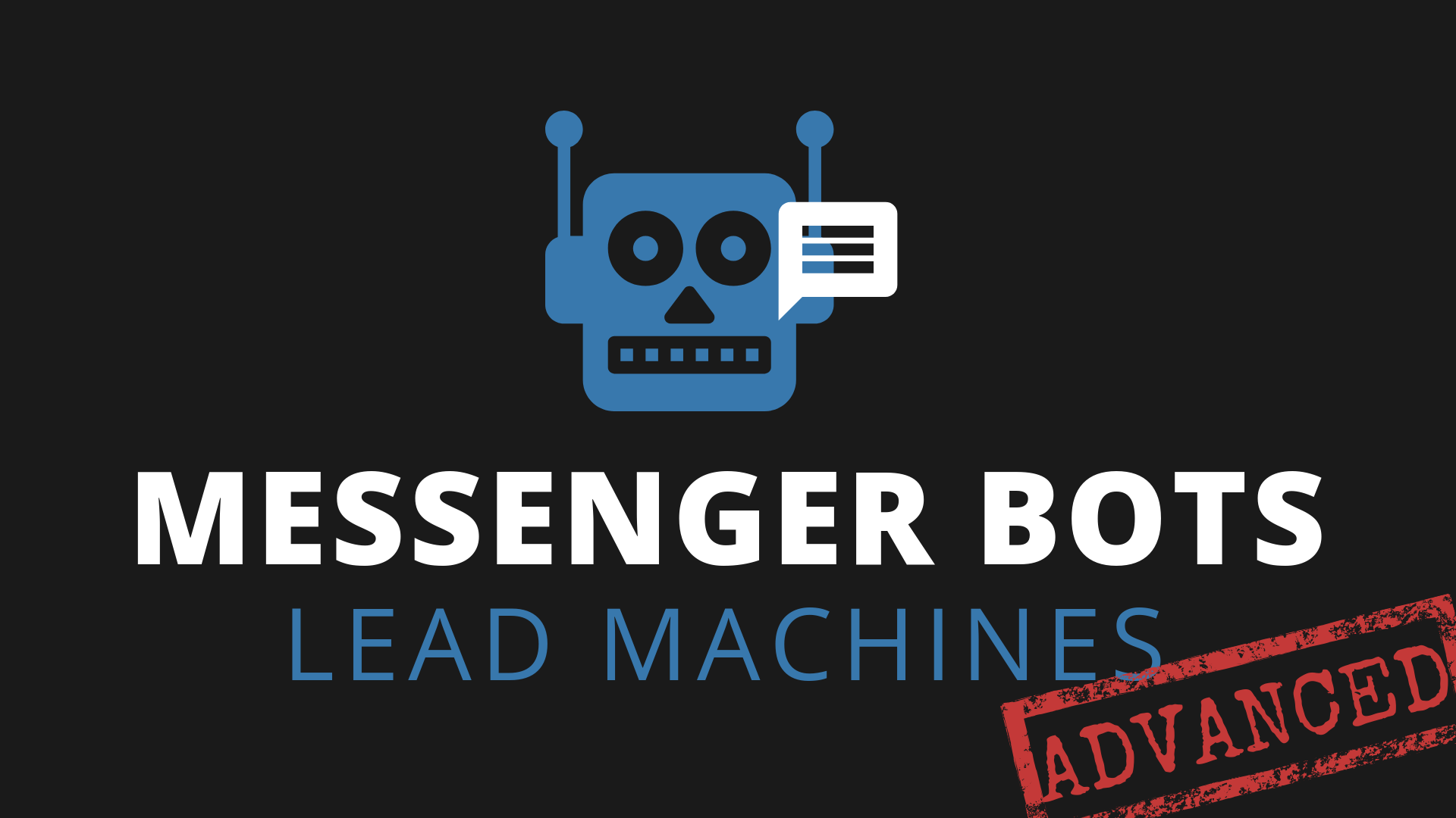 Messenger Bots Lead Machines: Advanced | Real Estate Growth Hackers