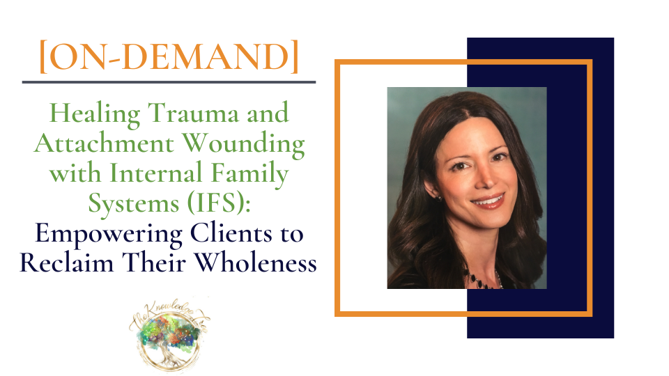 Healing Trauma and Attachment Wounding with IFS On-Demand CE Webinar for therapists, counselors, psychologists, social workers, marriage and family therapists