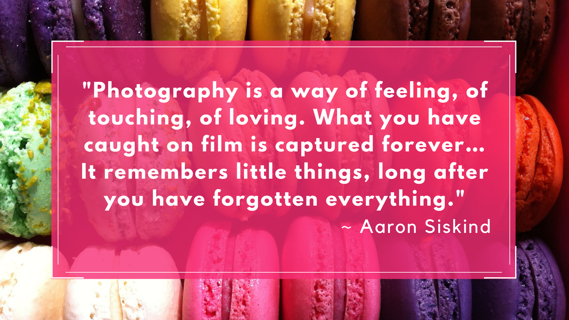 Food photography class for bakers and cake makers. Quote by Aaron Siskind, "Photography is a way of feeling, of touching, of loving. What you have caught on film is captured forever… It remembers little things, long after you have forgotten everything."