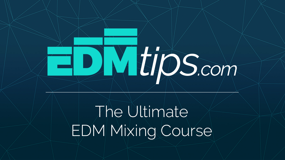 The Ultimate EDM Mixing Course EDM Tips
