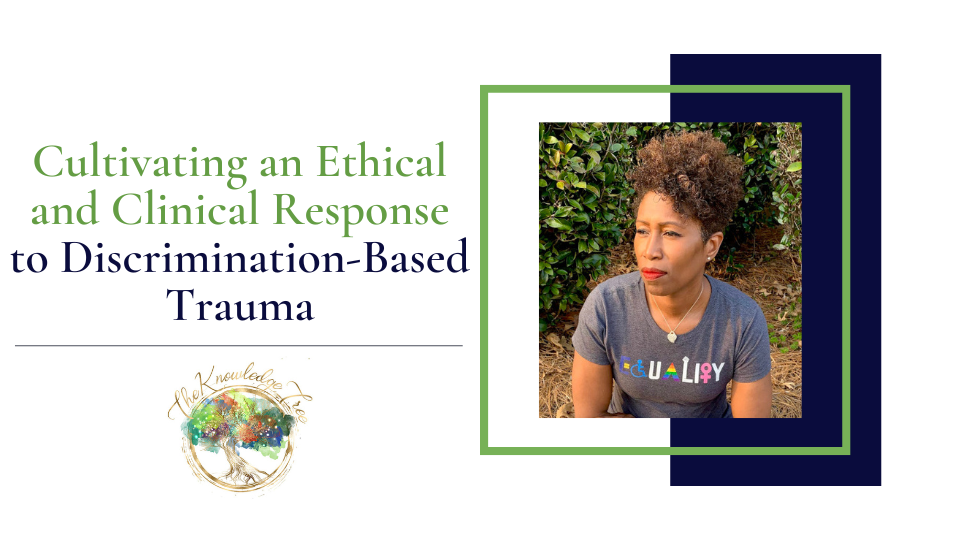 Cultivating an Ethical and Clinical Response to Discrimination-Based Trauma CE Course for Therapists, counselors, psychologists, social workers, marriage and family therapists