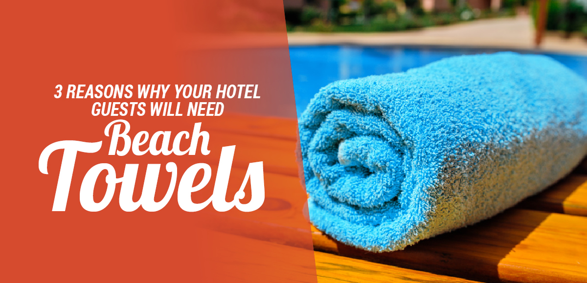 3 Reasons Why Your Hotel Guests Will Need Beach Towels