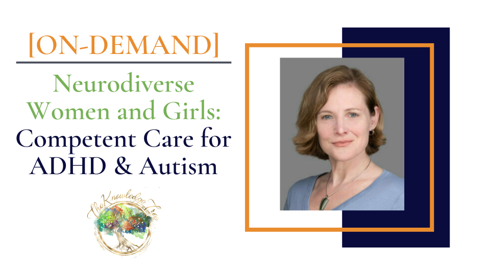 Neurodiverse Women and Girls: Competent Care for ADHD & Autism On-Demand CEU Workshop for therapists, counselors, psychologists, social workers, marriage and family therapists