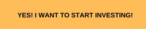 Yes I Want to Start Investing