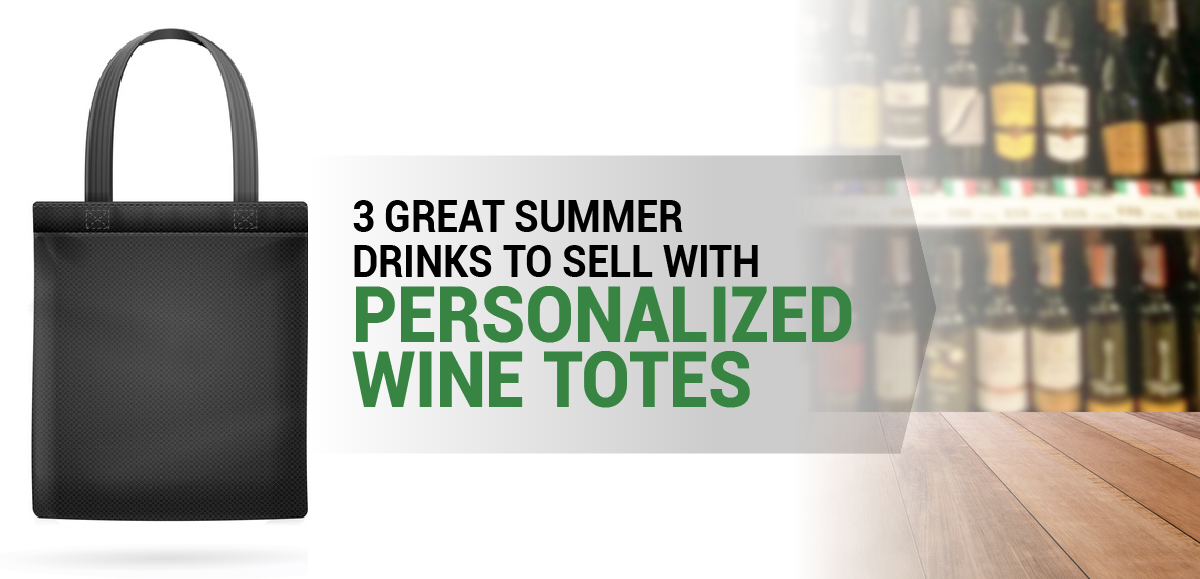 3 Great Summer Drinks to Sell With Personalized Wine Totes