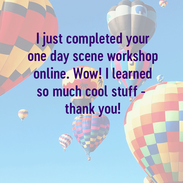*** Image of hot-air balloons with praise for the scene workshop: “I just completed your one day scene workshop online. Wow! I learned so much cool stuff - thank you!” ***