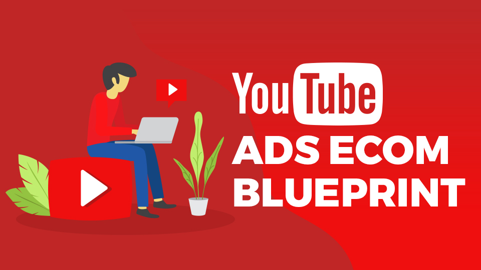 Youtube Ads Ecom Blueprint
