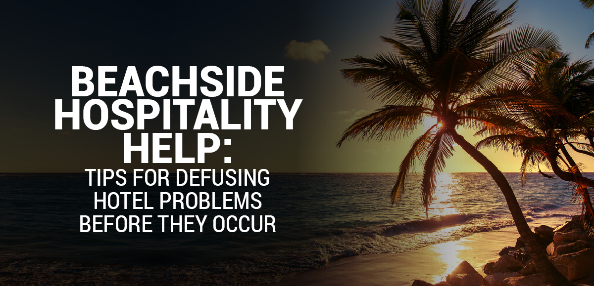 Beachside Hospitality Help: Tips for Defusing Hotel Problems Before They Occur