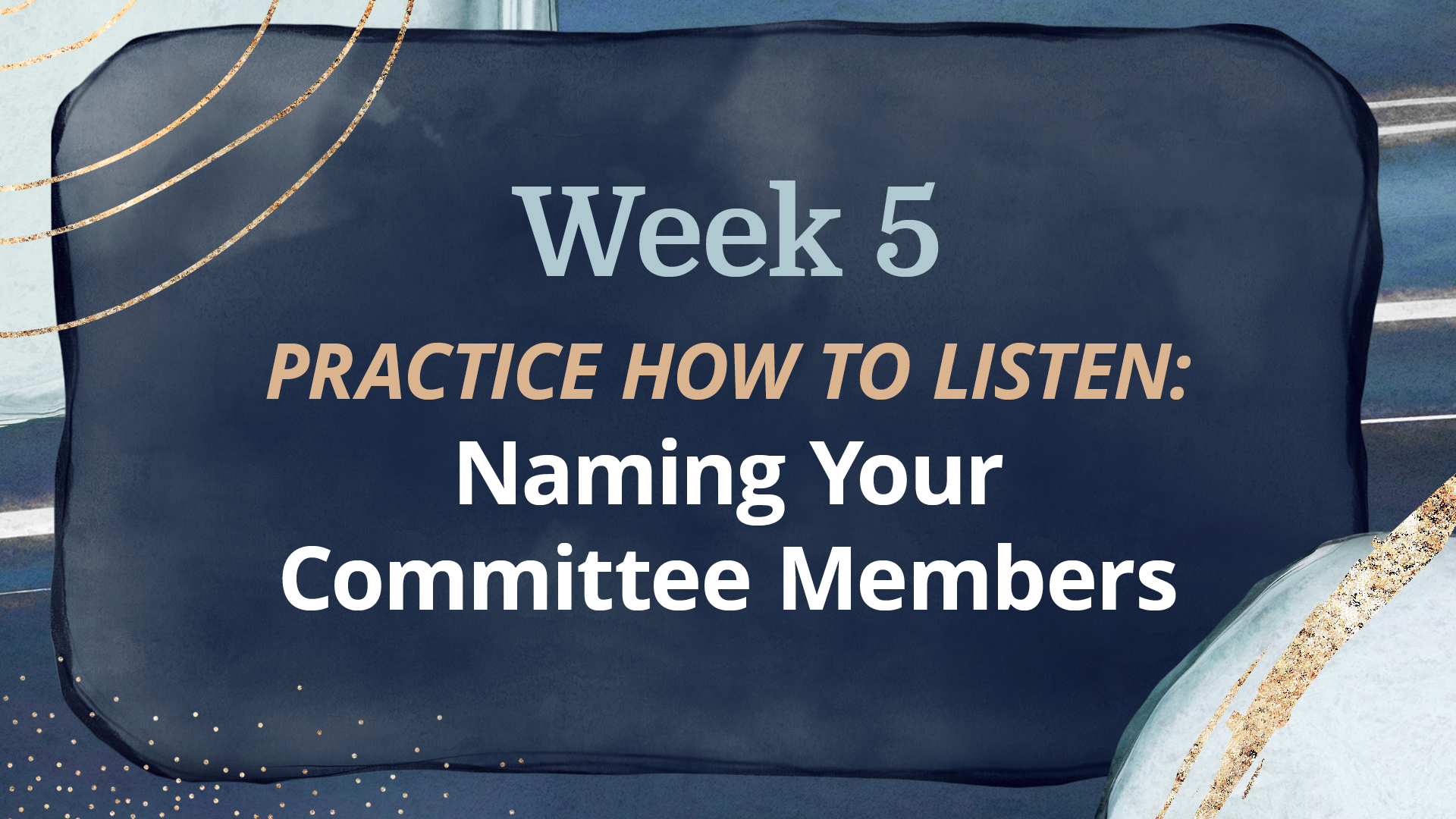 WEEK 5: Naming Your  Committee Members