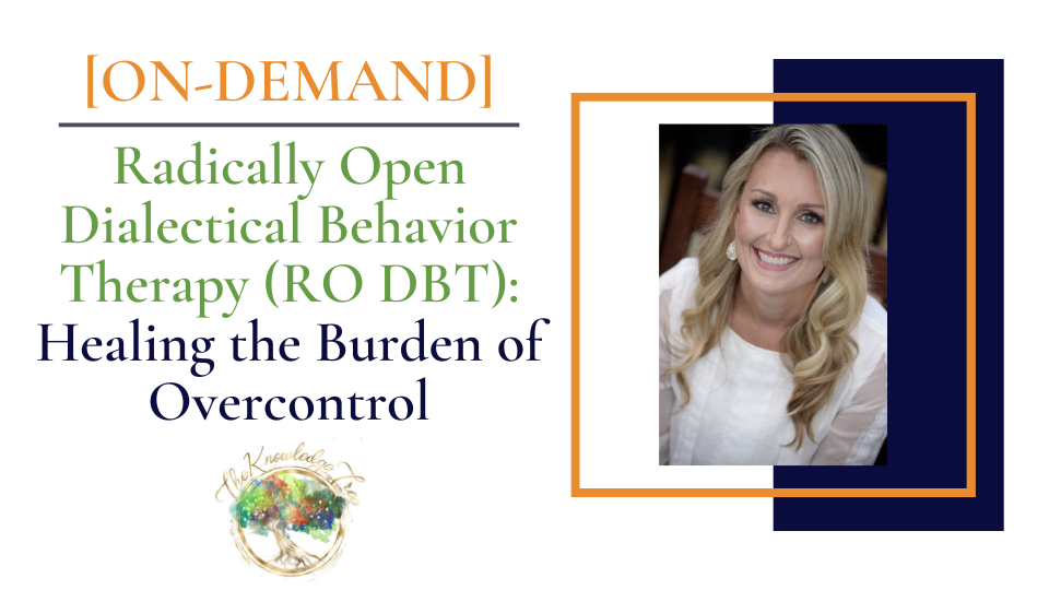 Radically Open Dialectical Behavior Therapy (RO DBT) On-Demand CE Webinar for therapists, counselors, psychologists, social workers, marriage and family therapists
