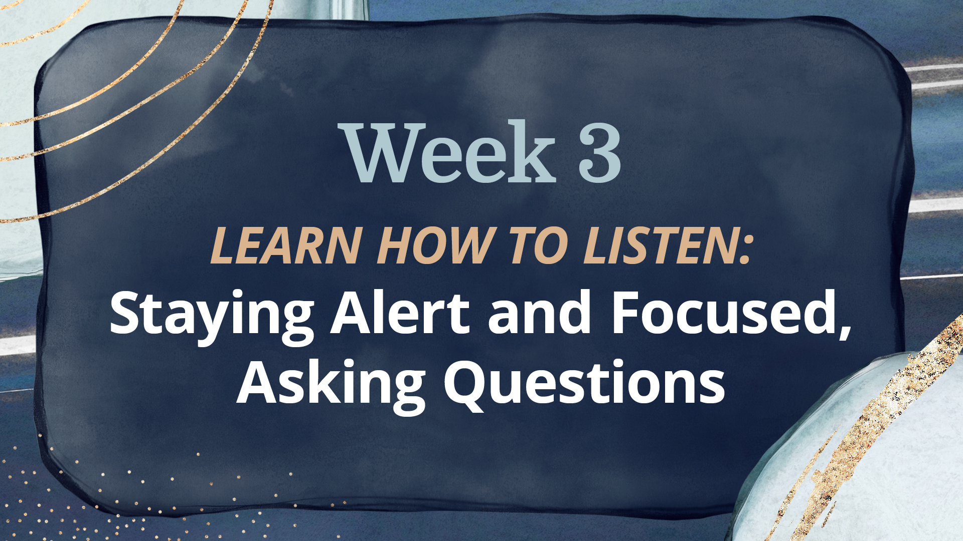 WEEK 3: Staying Alert and Focused, Asking Questions