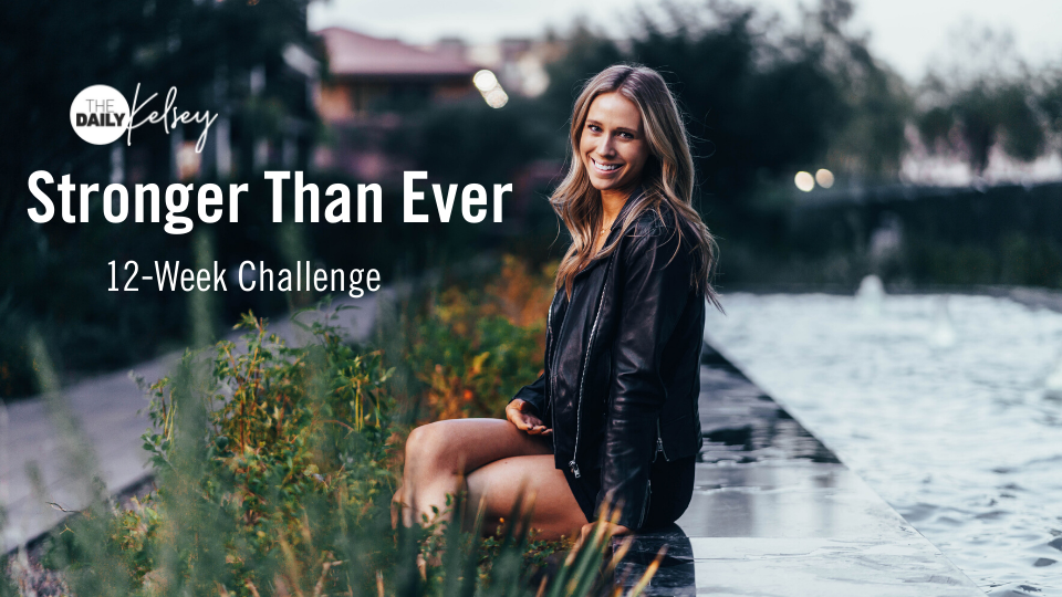 Stronger Than Ever 12Week Challenge The Daily Kelsey