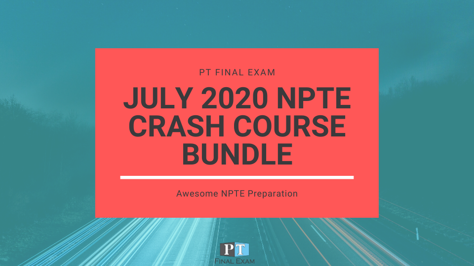 July 2020 Crash Course Bundle PT Final Exam