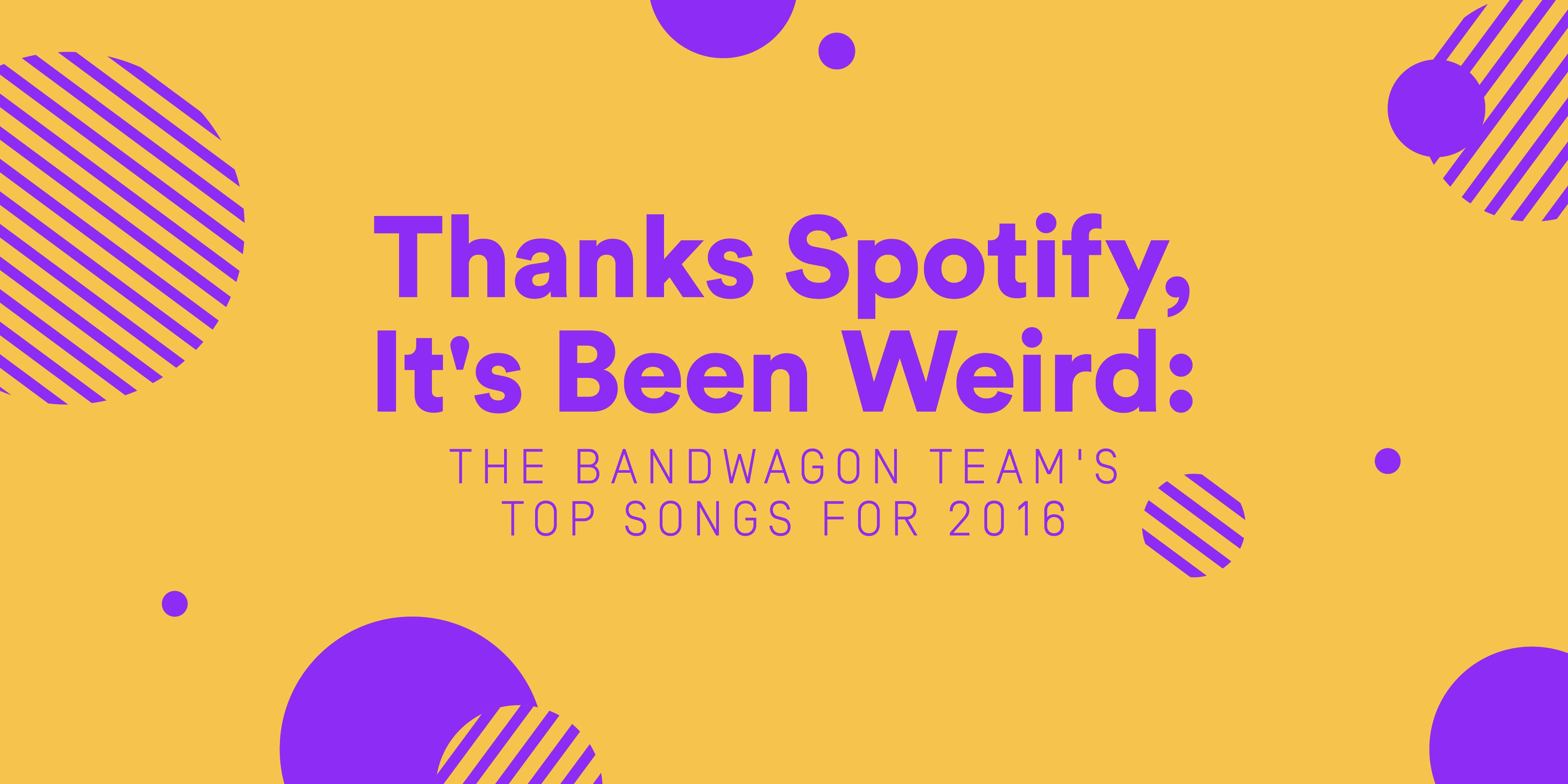 Thanks Spotify It S Been Weird The Bandwagon Team S Top Songs For