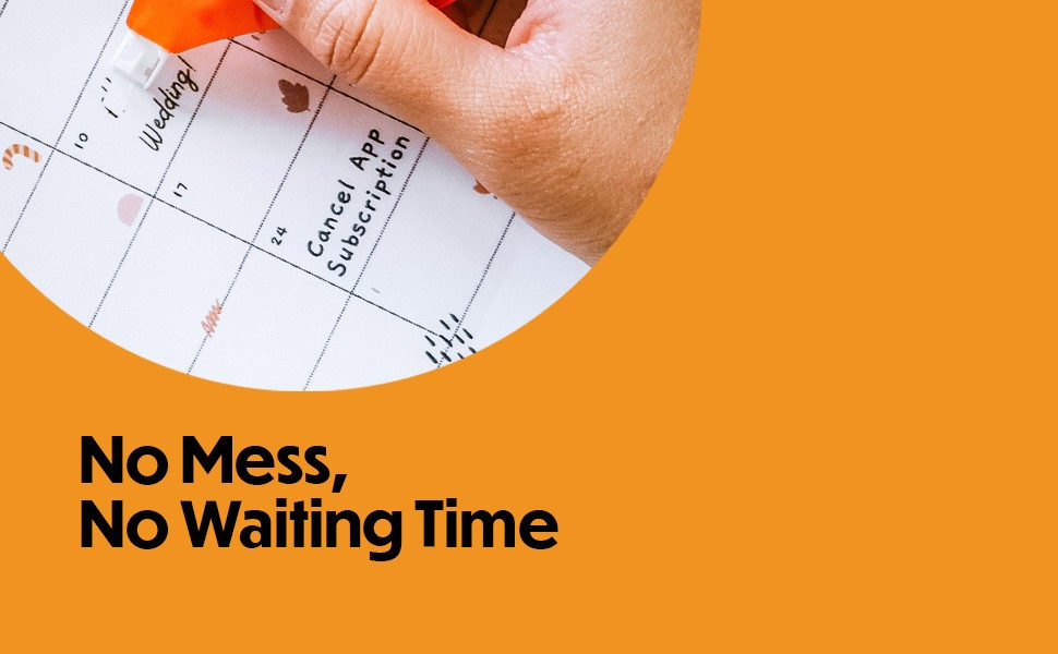 No mess, no waiting time