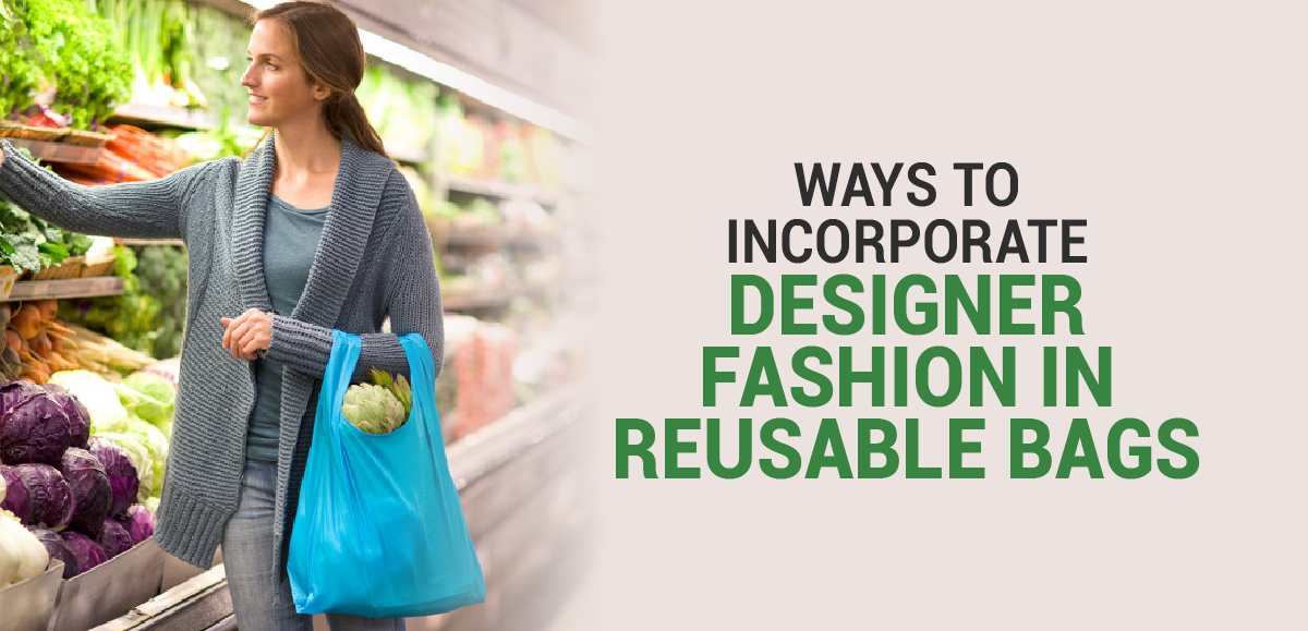 Shop in Style: Ways to Incorporate Designer Fashion in Reusable Bags