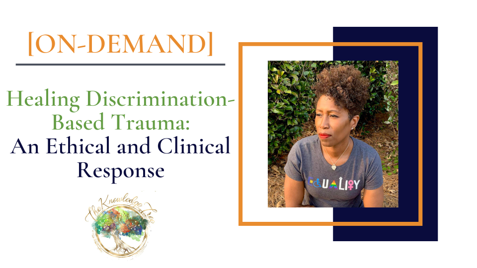 Cultivating an Ethical and Clinical Response to Discrimination-Based Trauma On-Demand CE Course for Therapists, counselors, psychologists, social workers, marriage and family therapists